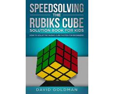 Speedsolving the Rubiks Cube Solution Book For Kids: How to Solve the Rubiks Cube Faster for Beginners