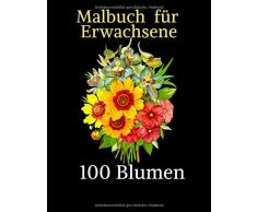 Malbuch für Erwachsene 100 Blumen: mit Blumen, Vasen, Trauben, Muster und Vielfalt der Blumenentwürfe!