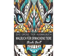 MALBUCH FÜR ERWACHSENE TIERE - Das Große Tier Ausmalbuch für Erwachsene: Kreativ werden, Stress abbauen, innere Ruhe finden und Achtsamkeit lernen