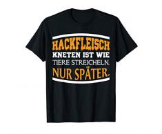Hackfleisch kneten ist wie Tiere streicheln nur später T-Shirt