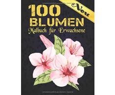 100 Blumen Malbuch für Erwachsene: 100 Blumen Malbuch für Erwachsene World of Flowers Malbuch zur Entspannung für Erwachsene 100 Inspirierende ... Blumen Malbuch für Erwachsene Entspannung