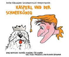 Kasperl und der Schneekönig: Doctor Döblingers geschmackvolles Kasperltheater. Eine bairische Kasperl-Komödie für Kinder ab 5 Jahren und Erwachsene