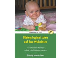 Bildung beginnt schon auf dem Wickeltisch: 177 sofort umsetzbare Möglichkeiten, um Kinder in ihrer Entwicklung zu unterstützen