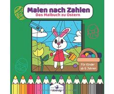 Malen nach Zahlen das Malbuch zu Ostern für Kinder ab 5 Jahren: Oster Malen nach Zahlen Malbuch ab 5 Jahre | Ostermalbuch für Kinder mit Osterhase, ... Lernen | Malbuch 4,5,6 Jahre Ostergeschenk