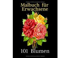 Malbuch für Erwachsene 101 Blumen: Mit blumen,Vasen,Trauben,Muster und Vielfalt Blumenentwürfe!