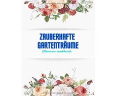 Zauberhafte Gartenträume Blumen Malbuch: 100 Einseitige 8,5 x 11 Zoll druckbare kreative Aktivitäten zum frühen Lernen Illustrationen Blumen Malbuch ... Einfaches Färben Stressabbau und Entspannung