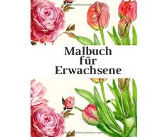 Malbuch für Erwachsene: Das große Blumen und Garten Ausmalbuch mit über 50 Motiven zum Ausmalen - Malen und Entspannen - A4 Ausmalbücher für mehr Achtsamkeit und Stressabbau