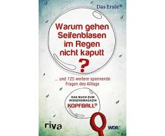 Warum gehen Seifenblasen im Regen nicht kaputt?: . . . Und 125 Weitere Spannende Fragen Des Alltags. Das Buch Zum Wissensmagazin Kopfball.