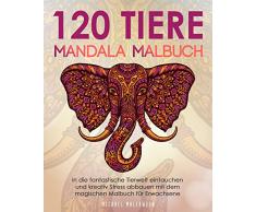 120 Tiere Mandala Malbuch: In die fantastische Tierwelt eintauchen und kreativ Stress abbauen mit dem magischen Malbuch für Erwachsene (Elefanten, Eulen, Löwen, Katzen und viele mehr!)