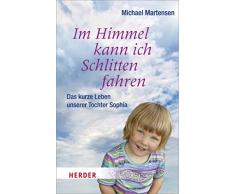 Im Himmel kann ich Schlitten fahren: Das kurze Leben unserer Tochter Sophia (HERDER spektrum)