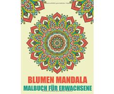 Blumen Mandala Malbuch für Erwachsene: 30 wunderschöne Mandalas zum Ausmalen für Entspannung und Stressabbau für Anfänger