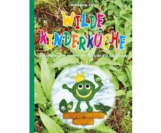 Wilde Kinderküche: 68 zauberhafte Rezepte mit Zutaten aus den Natur