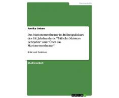 Das Marionettentheater im Bildungsdiskurs des 18. Jahrhunderts. Wilhelm Meisters Lehrjahre und Über das Marionettentheater: Rolle und Funktion