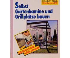 Selbst Gartenkamine und Grillplätze bauen: Schritt für Schritt richtig gemacht. Mit Profi-, Sicherheits- und Ökotipps (Compact-Praxis do it yourself)