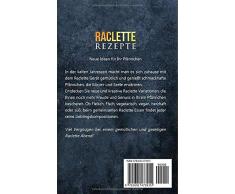 Raclette Rezepte Neue Ideen für das Raclette Pfännchen: inkl. vegane Raclette Rezepte, Dips und Desserts