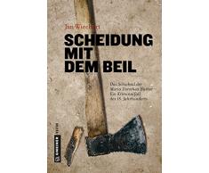Scheidung mit dem Beil: Das Schicksal der Maria Dorothea Huther - Ein Kriminalfall des 18. Jahrhunderts (Regionalgeschichte im GMEINER-Verlag)