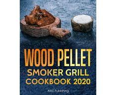 Wood Pellet Smoker Grill Cookbook 2020: The Ultimate Wood Pellet Grill Cookbook for You and Your Family: Complete Wood Smoker Cookbook for Your Wood Pellet ... Smoker Cookbooks 1) (English Edition)