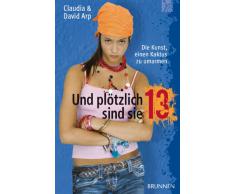 Und plötzlich sind sie 13 oder: Die Kunst, einen Kaktus zu umarmen. Sonderausgabe. So begleiten Sie Ihr Kind durch die Teenagerzeit