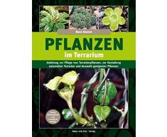 Pflanzen im Terrarium -: Anleitung zur Pflege von Terrarienpflanzen, zur Gestaltung naturnaher Terrarien und Auswahl geeigneter Pflanzen (Terrarien-Bibliothek)