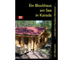Ein Blockhaus am See in Kanada: ... zwei Jahre Hausbau - Abenteuer...