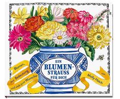 Ein Blumenstrauss für dich: Blumen, ihre Bedeutung und viele gute Wünsche