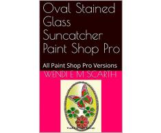 Oval Stained Glass Suncatcher Paint Shop Pro: All Paint Shop Pro Versions (Paint Shop Pro Made Easy Book 380) (English Edition)