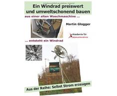 Selbst Strom erzeugen II: Die eigene Windstromanlage mit einem Langsamläufer-Windrad preiswert und umweltschonend bauen