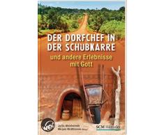 Der Dorfchef in der Schubkarre: und andere Erlebnisse mit Gott