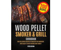 Wood Pellet Smoker and Grill Cookbook: 200 Delicious Recipes to Master the Barbeque and Enjoy it with Friends and Family (English Edition)