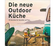 Camping Kochbuch: Die neue Outdoorküche. 90 Gerichte für Genießer auf Tour. Leckere Campingküche. Rezepte für Camper. Kochen im Freien.