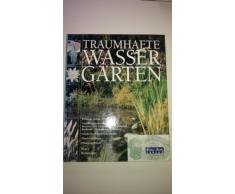 Traumhafte Wassergärten. Planung, Anlage, Pflege - Gestaltungsvorschläge für faszinierende Gartenteiche, Quellsteine, Bachläufe, Brunnen und Fontänen, ... Planzeichnungen, Pflanzportraits