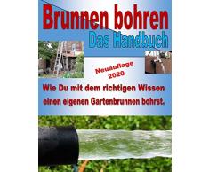 Brunnen bohren - Das Handbuch: Wie Du mit dem richtigen Wissen einen eigenen Gartenbrunnen bohrst.
