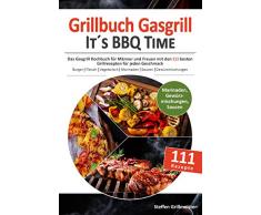 GRILLBUCH GASGRILL - Its BBQ Time |: Das Gasgrill Kochbuch für Männer und Frauen mit den 111 besten Grillrezepten für jeden Geschmack [Burger, Fleisch, Vegetarisch grillen uvm.]