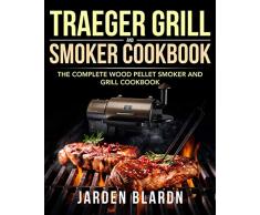 Traeger Grill & Smoker Cookbook: The Complete Wood Pellet Smoker and Grill Cookbook (English Edition)