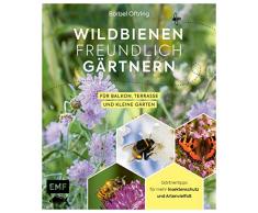 Wildbienenfreundlich gärtnern für Balkon, Terrasse und kleine Gärten: Gärtnertipps für mehr Insektenschutz und Artenvielfalt: Von Mauerbiene und Steinhummel bis zum Marienkäfer