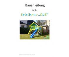 Bauanleitung für das Spielhaus OLE: Ein ausführlicher Bauplan zum Bau eines einmaligen Spielhauses!