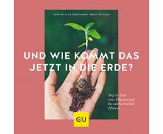 Und wie kommt das jetzt in die Erde?: Step by Step vom Pflanztopf bis zur herrlichen Pflanze (GU Garten Extra)