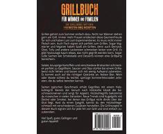 Grillbuch für Männer & Familien: Die Grillbibel mit den 110 besten BBQ Rezepten Inkl. vegetarische Grillrezepte, Burger, Fleisch, Fisch, Huhn, Steak, Vegan, Soßen. Für Kohle, Gasgrill & Elektrogrill