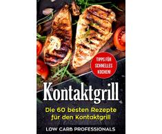 Kontaktgrill: Die 60 besten Rezepte für den Kontaktgrill (einfache und leckere Kontaktgrill Rezepte, das beste Kochbuch für Ihren Kontaktgrill, Toaster, Toaster Rezepte)