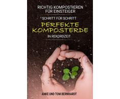 Richtig kompostieren für Einsteiger: Schritt für Schritt perfekte Komposterde in Rekordzeit - Für mehr Spaß beim Gärtnern, kräftigeres Pflanzenwachstum und ertragreichere Ernte (Kompost-Buch)