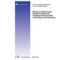 Beitrag zur Steigerung der Qualität von Aluminium-Lichtbogen-Bolzenschweißverbindungen mit Hubzündung (Berichte aus dem Laboratorium für Werkstoff- und Fügetechnik)