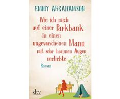 Wie ich mich auf einer Parkbank in einen bärtigen Mann mit sehr braunen Augen verliebte: Roman