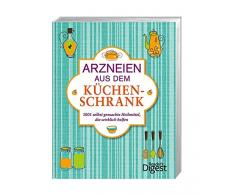 Arzneien aus dem Küchenschrank: 1001 selbst gemachte Heilmittel, die wirklich helfen