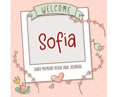 Welcome Sofia - Baby Memory Book and Journal: Personalized newborn gift and album for pregnancy and birth, name of baby Sofia on cover