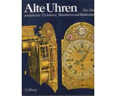 Alte Uhren: Ein Handbuch europäischer Tischuhren, Wanduhren und Bodenstanduhren