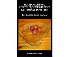 Holzschalen und Kerzenleuchter mit einer Kettensäge schnitzen: Eine Schritt für Schritt-Anleitung