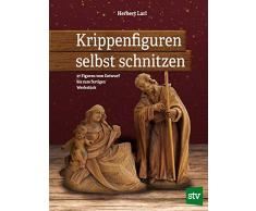 Krippenfiguren selbst schnitzen: 27 Figuren vom Entwurf bis zum fertigen Werkstück
