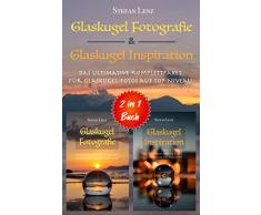 Glaskugel Fotografie & Glaskugel Inspiration - 2 in 1 Buch: Das ultimative Komplettpaket für Glaskugel-Fotos auf Top-Niveau