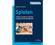 Spielen: Frühes Lernen in Familie, Krippe und Kindergarten (Entwicklung und Bildung in der Frühen Kindheit)
