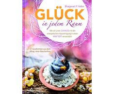 Glück in jedem Raum: Wie wir unser Zuhause mit der energetischen Hausreinigung in einen Kraftort verwandeln - 21 Geschichten aus dem Alltag einer Räucherfrau